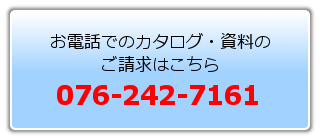 お電話でのカタログ･資料のご請求は076-242-7161